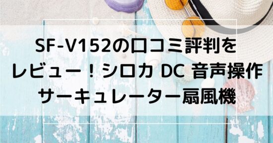 SF-V152の口コミ評判をレビュー！シロカ DC 音声操作サーキュレーター扇風機